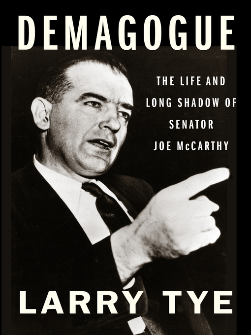 Title details for Demagogue: the Life and Long Shadow of Senator Joe McCarthy by Larry Tye - Available